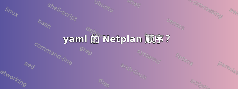 yaml 的 Netplan 顺序？