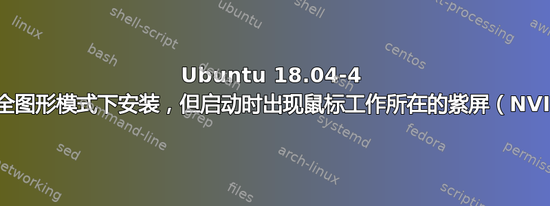 Ubuntu 18.04-4 仅在安全图形模式下安装，但启动时出现鼠标工作所在的紫屏（NVIDIA）