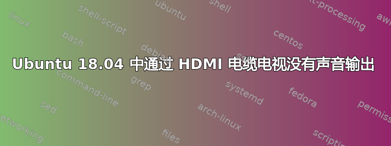 Ubuntu 18.04 中通过 HDMI 电缆电视没有声音输出