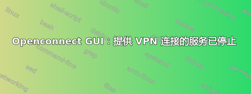 Openconnect GUI：提供 VPN 连接的服务已停止