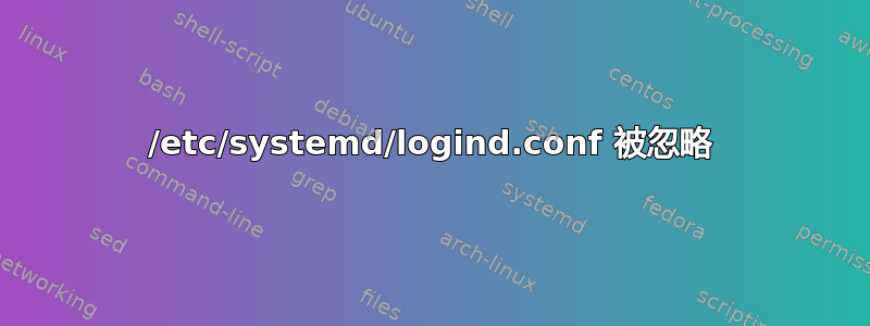 /etc/systemd/logind.conf 被忽略