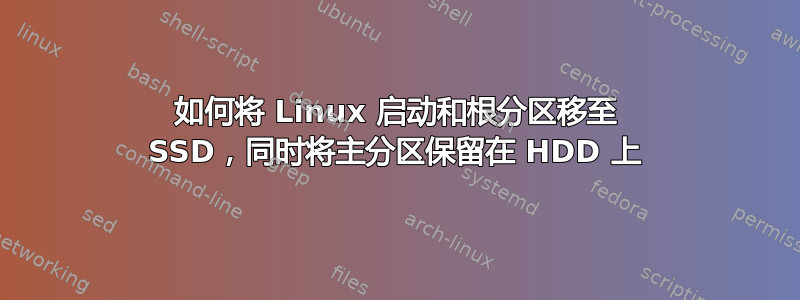 如何将 Linux 启动和根分区移至 SSD，同时将主分区保留在 HDD 上