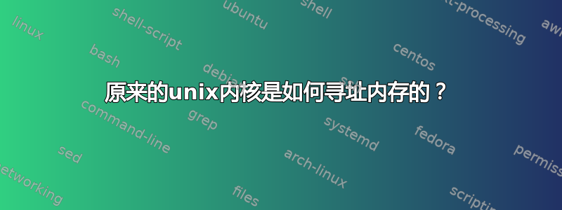 原来的unix内核是如何寻址内存的？