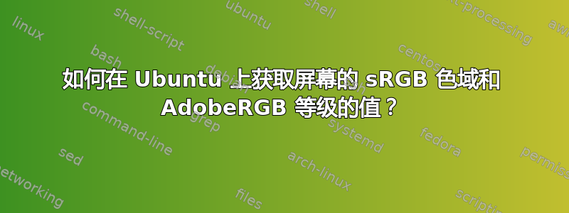 如何在 Ubuntu 上获取屏幕的 sRGB 色域和 Adob​​eRGB 等级的值？