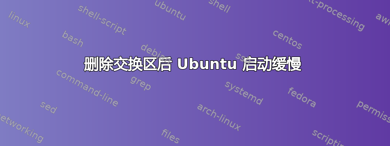 删除交换区后 Ubuntu 启动缓慢