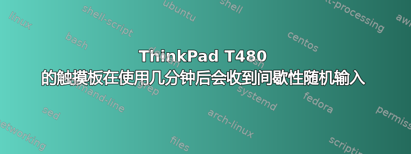 ThinkPad T480 的触摸板在使用几分钟后会收到间歇性随机输入