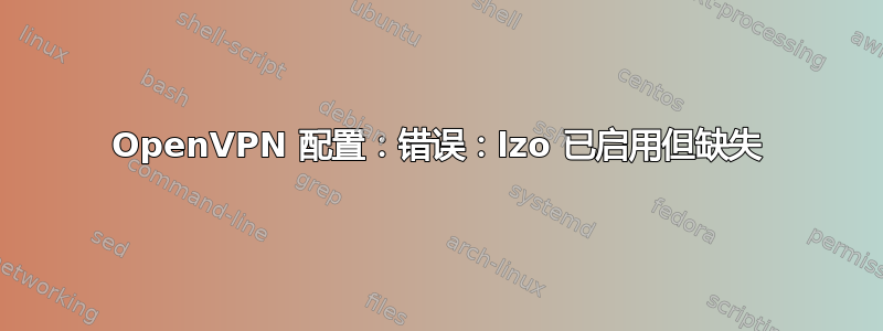 OpenVPN 配置：错误：lzo 已启用但缺失