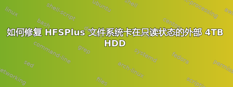 如何修复 HFSPlus 文件系统卡在只读状态的外部 4TB HDD