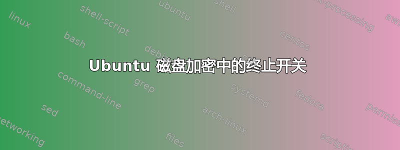 Ubuntu 磁盘加密中的终止开关