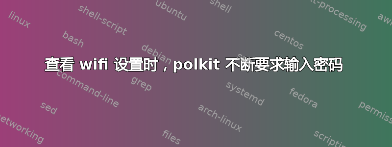 查看 wifi 设置时，polkit 不断要求输入密码