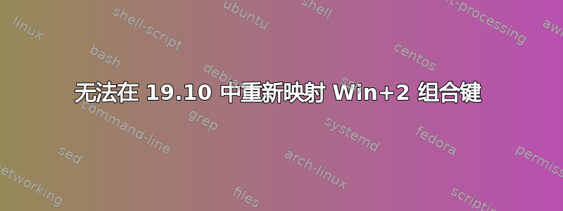 无法在 19.10 中重新映射 Win+2 组合键