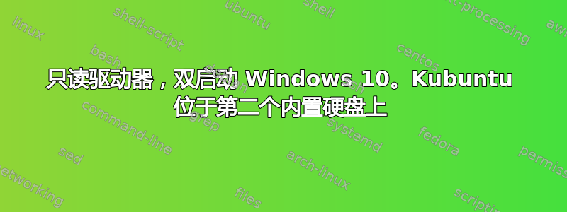 只读驱动器，双启动 Windows 10。Kubuntu 位于第二个内置硬盘上