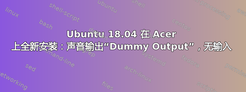 Ubuntu 18.04 在 Acer 上全新安装：声音输出“Dummy Output”，无输入