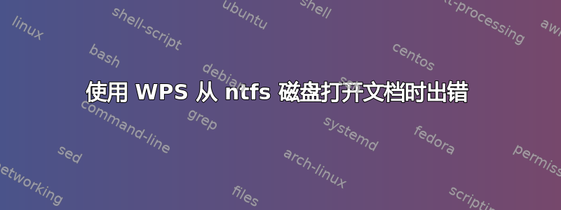 使用 WPS 从 ntfs 磁盘打开文档时出错