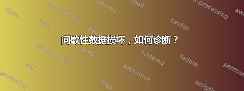 间歇性数据损坏，如何诊断？