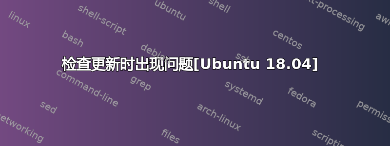 检查更新时出现问题[Ubuntu 18.04] 