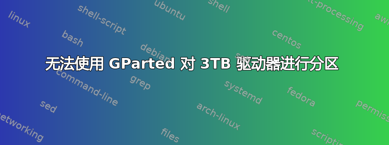 无法使用 GParted 对 3TB 驱动器进行分区