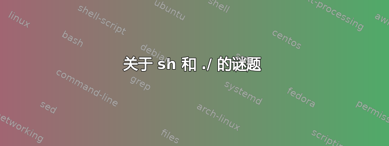 关于 sh 和 ./ 的谜题