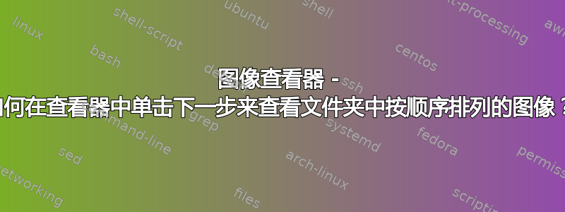 图像查看器 - 如何在查看器中单击下一步来查看文件夹中按顺序排列的图像？