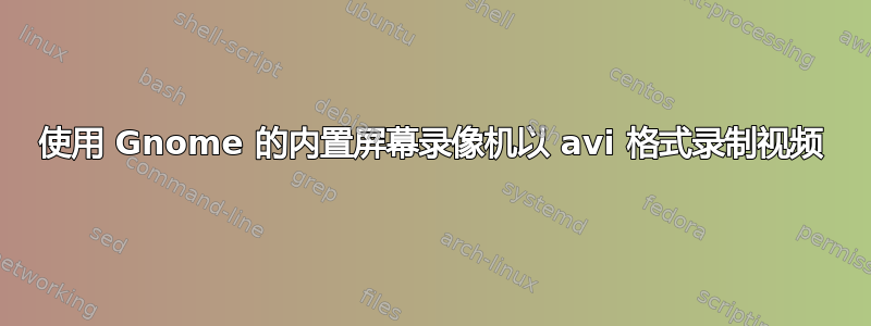 使用 Gnome 的内置屏幕录像机以 avi 格式录制视频