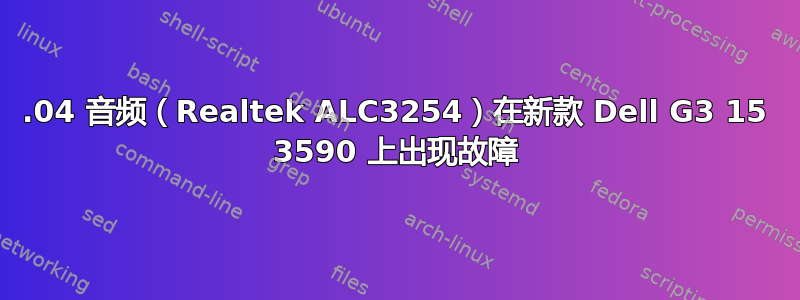 18.04 音频（Realtek ALC3254）在新款 Dell G3 15 3590 上出现故障