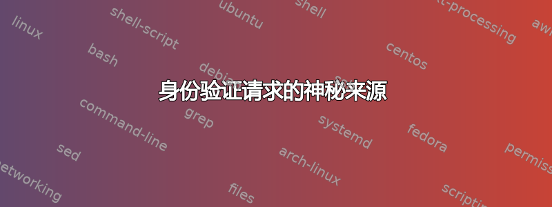 身份验证请求的神秘来源