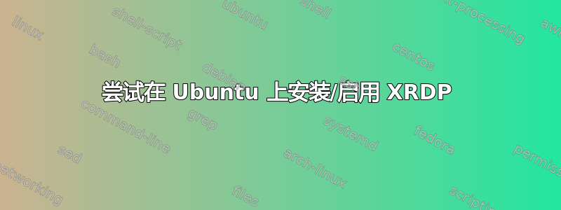 尝试在 Ubuntu 上安装/启用 XRDP