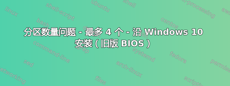 分区数量问题 - 最多 4 个 - 沿 Windows 10 安装（旧版 BIOS）