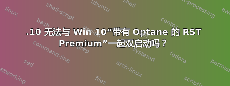 19.10 无法与 Win 10“带有 Optane 的 RST Premium”一起双启动吗？