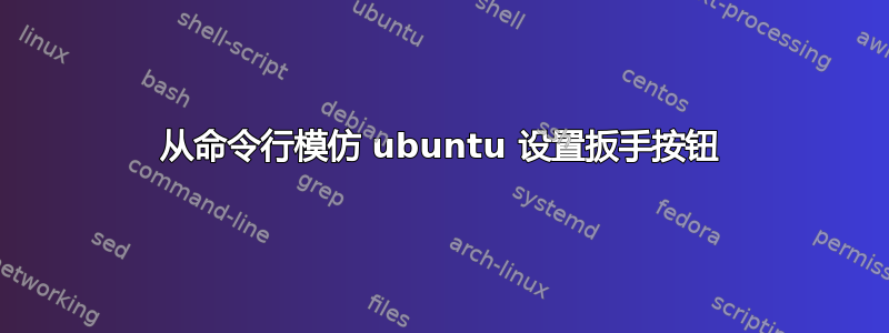 从命令行模仿 ubuntu 设置扳手按钮