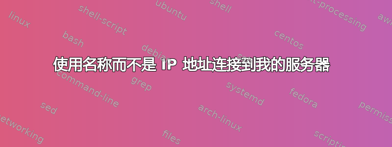 使用名称而不是 IP 地址连接到我的服务器 