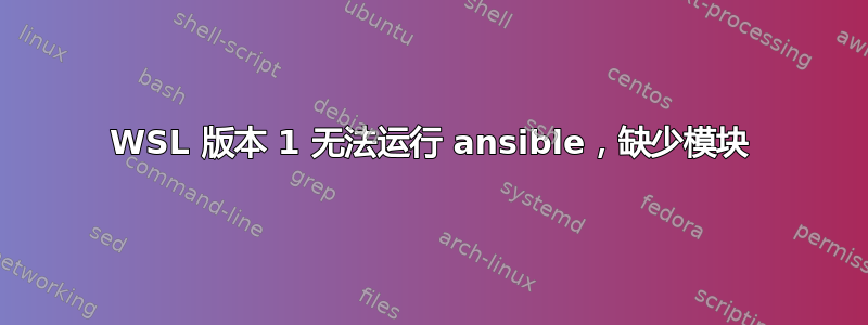 WSL 版本 1 无法运行 ansible，缺少模块