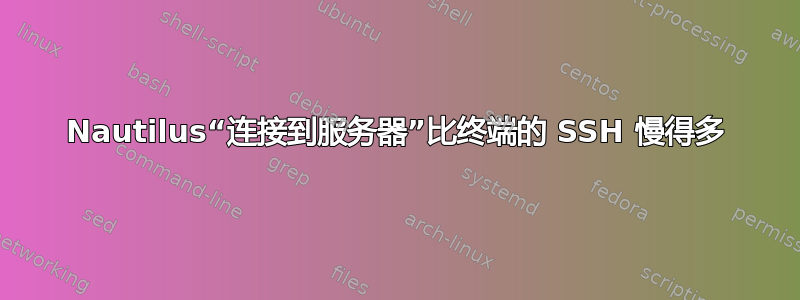 Nautilus“连接到服务器”比终端的 SSH 慢得多