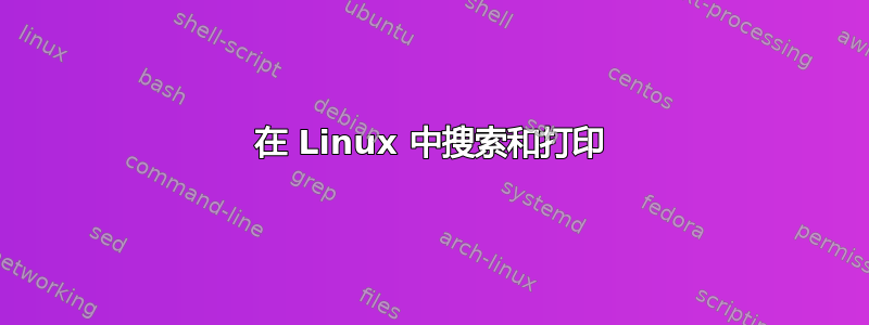 在 Linux 中搜索和打印