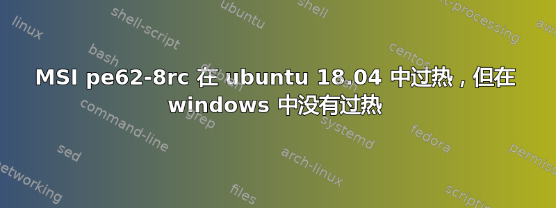 MSI pe62-8rc 在 ubuntu 18.04 中过热，但在 windows 中没有过热