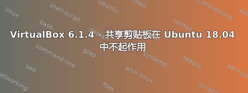 VirtualBox 6.1.4 - 共享剪贴板在 Ubuntu 18.04 中不起作用