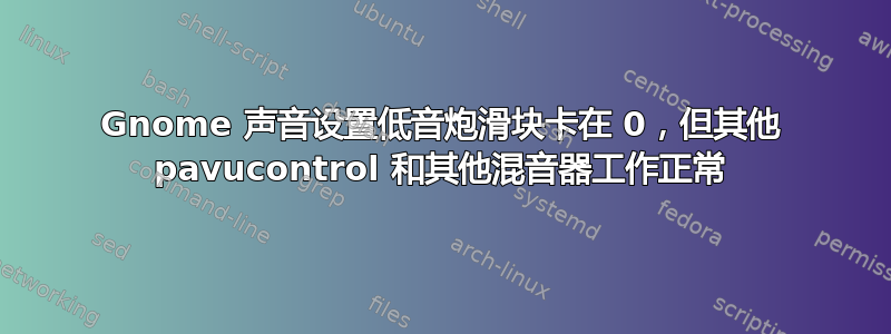 Gnome 声音设置低音炮滑块卡在 0，但其他 pavucontrol 和其他混音器工作正常