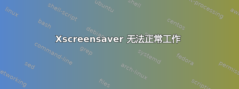 Xscreensaver 无法正常工作