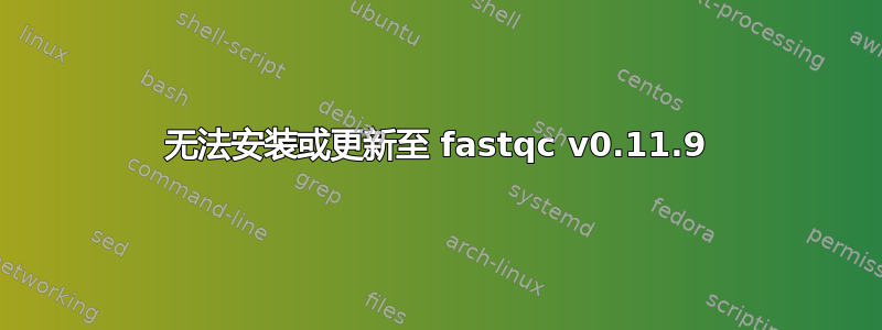 无法安装或更新至 fastqc v0.11.9