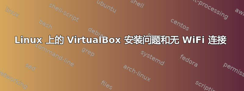 Linux 上的 VirtualBox 安装问题和无 WiFi 连接