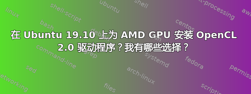 在 Ubuntu 19.10 上为 AMD GPU 安装 OpenCL 2.0 驱动程序？我有哪些选择？