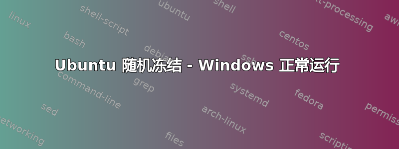 Ubuntu 随机冻结 - Windows 正常运行