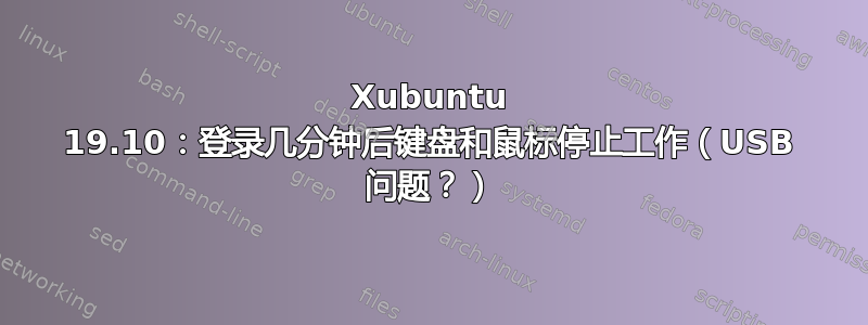 Xubuntu 19.10：登录几分钟后键盘和鼠标停止工作（USB 问题？）