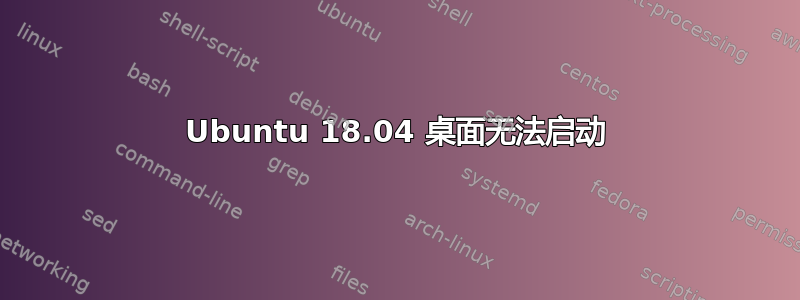 Ubuntu 18.04 桌面无法启动