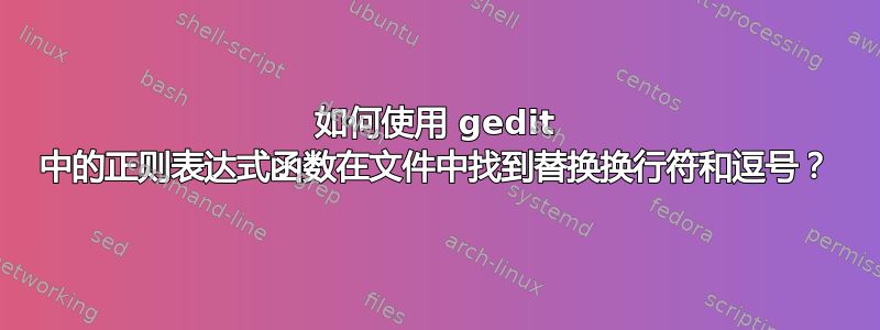 如何使用 gedit 中的正则表达式函数在文件中找到替换换行符和逗号？