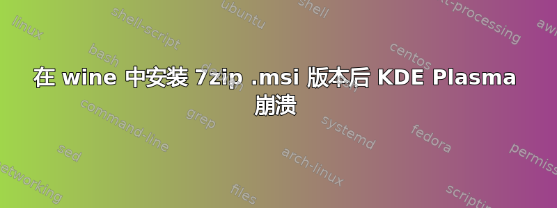 在 wine 中安装 7zip .msi 版本后 KDE Plasma 崩溃