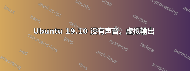 Ubuntu 19.10 没有声音。虚拟输出