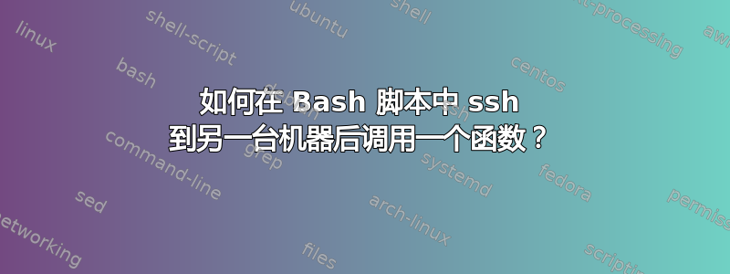 如何在 Bash 脚本中 ssh 到另一台机器后调用一个函数？