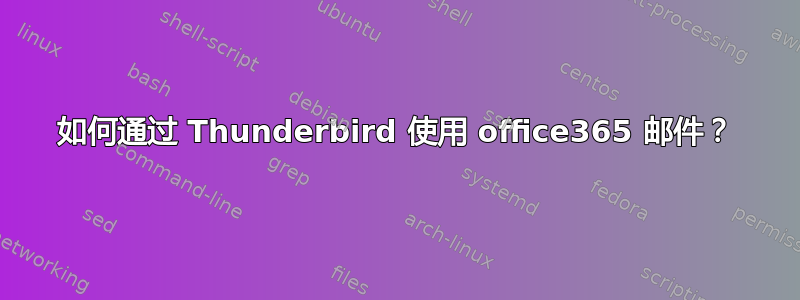 如何通过 Thunderbird 使用 office365 邮件？