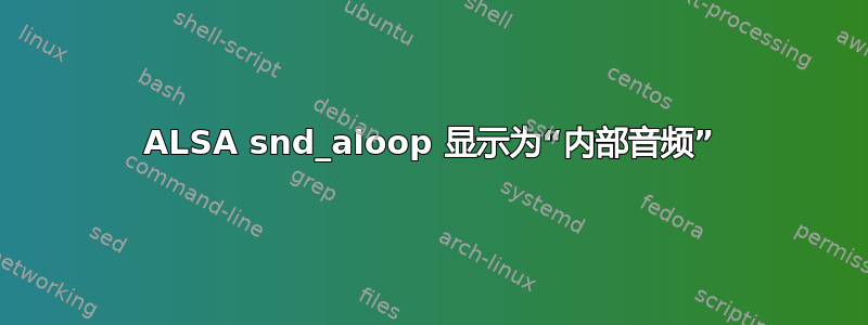 ALSA snd_aloop 显示为“内部音频”